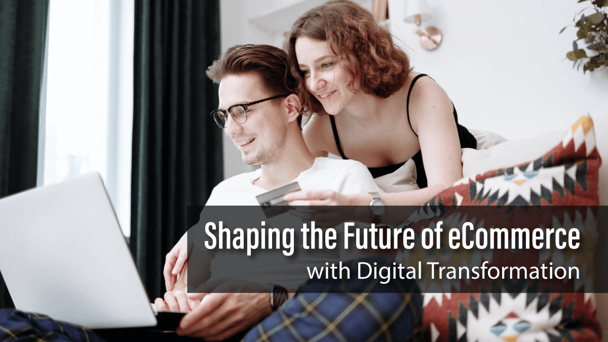 SHAPING THE FUTURE OF ECOMMERCE WITH DIGITAL TRANSFORMATION